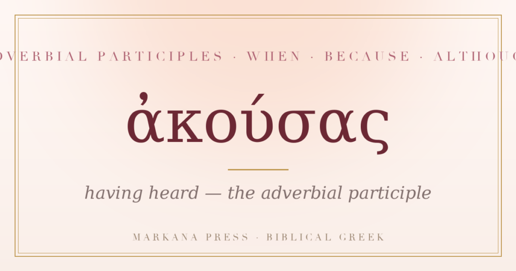 Greek aorist adverbial participle akousas, having heard