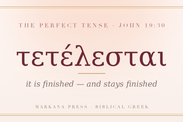 Greek perfect tense tetelestai, it is finished, John 19:30